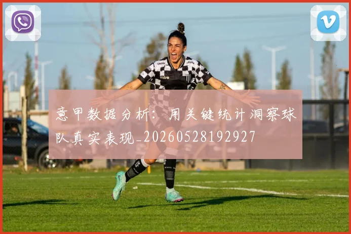 意甲数据分析：用关键统计洞察球队真实表现_20260528192927