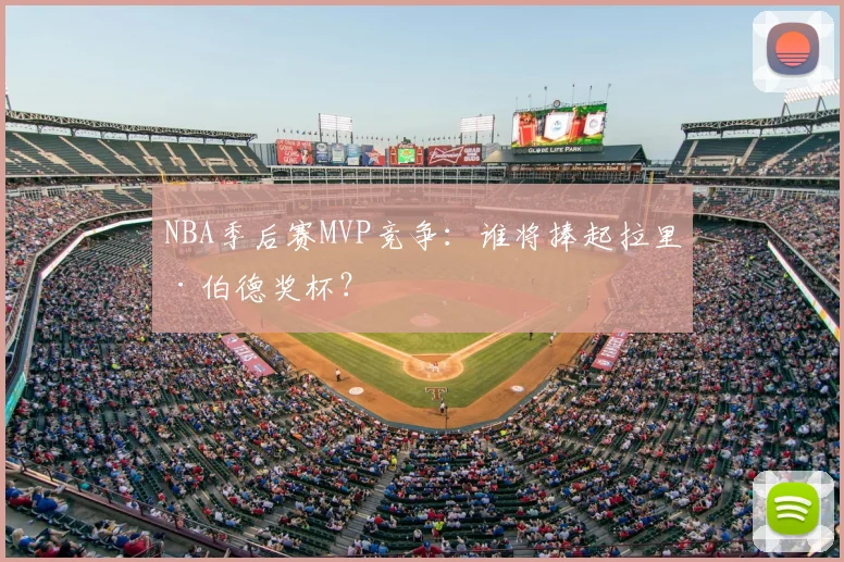 NBA季后赛MVP竞争：谁将捧起拉里·伯德奖杯？