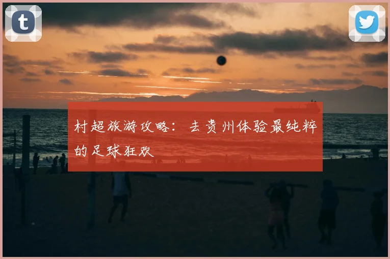 村超旅游攻略：去贵州体验最纯粹的足球狂欢