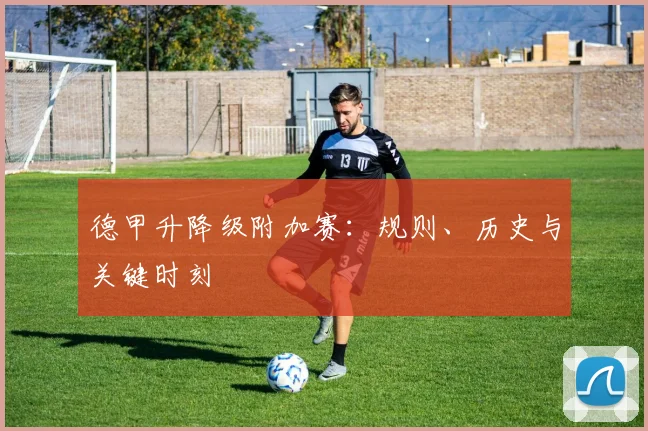德甲升降级附加赛：规则、历史与关键时刻