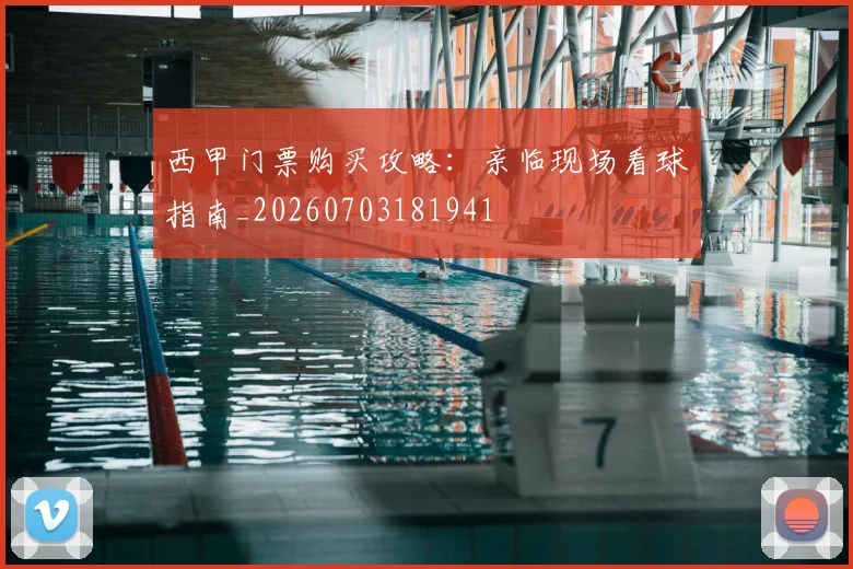 西甲门票购买攻略:亲临现场看球指南_20260703181941