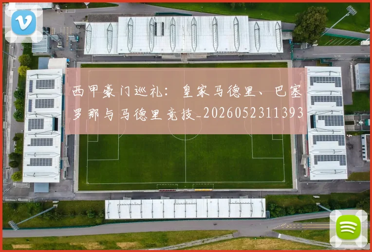 西甲豪门巡礼：皇家马德里、巴塞罗那与马德里竞技_20260523113930