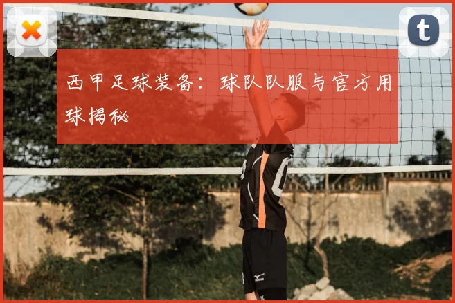 西甲足球装备：球队队服与官方用球揭秘