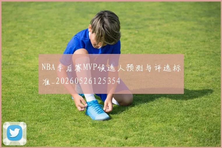 NBA季后赛MVP候选人预测与评选标准_20260526125354
