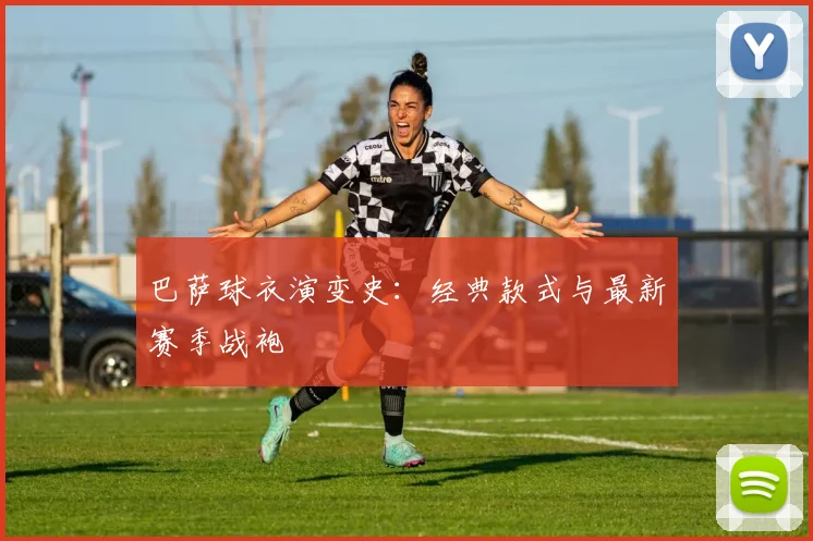 巴萨球衣演变史:经典款式与最新赛季战袍