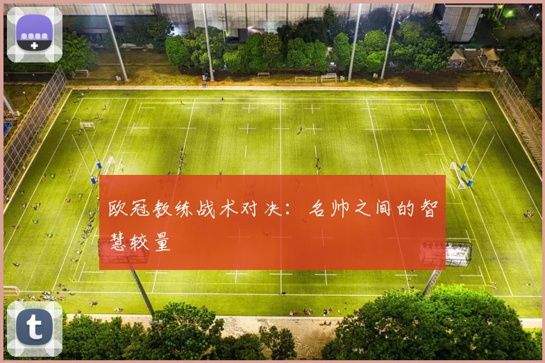 欧冠教练战术对决：名帅之间的智慧较量