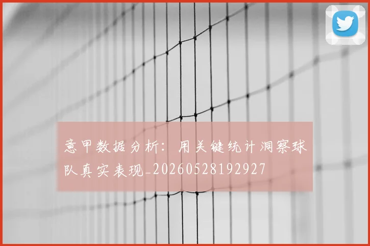 意甲数据分析：用关键统计洞察球队真实表现_20260528192927