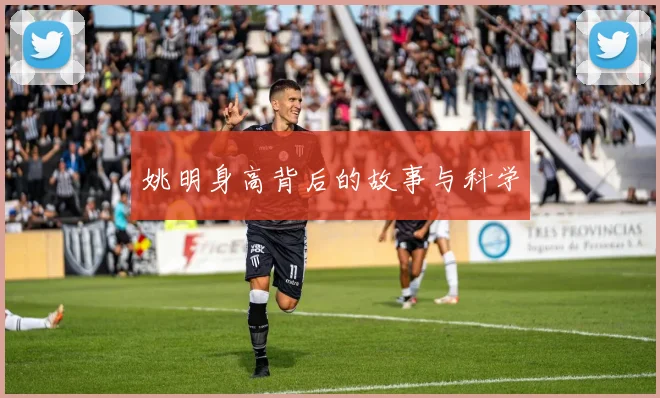 姚明身高背后的故事与科学